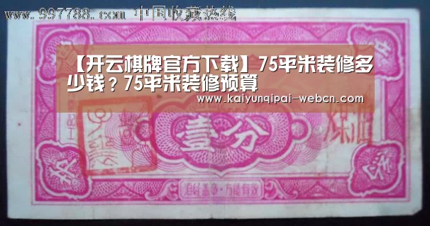 【开云棋牌官方下载】75平米装修多少钱?75平米装修预算