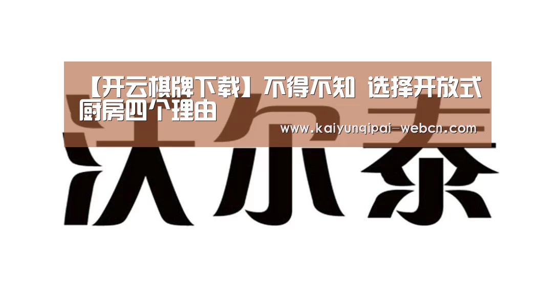 【开云棋牌下载】不得不知 选择开放式厨房四个理由