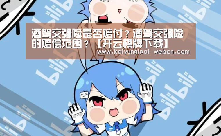 酒驾交强险是否赔付?酒驾交强险的赔偿范围?【开云棋牌下载】