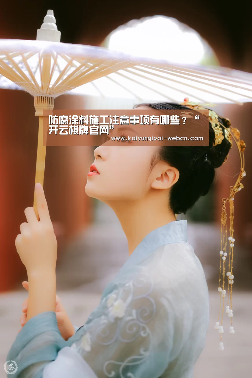 防腐涂料施工注意事项有哪些?“开云棋牌官网”(图3) 开云棋牌官方下载